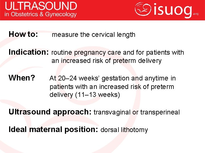 How to: measure the cervical length Indication: routine pregnancy care and for patients with