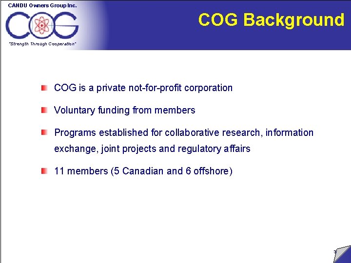 CANDU Owners Group Inc. COG Background “Strength Through Cooperation” COG is a private not-for-profit CANDU Owners Group Inc. COG Background “Strength Through Cooperation” COG is a private not-for-profit