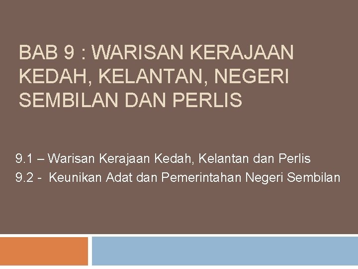 BAB 9 : WARISAN KERAJAAN KEDAH, KELANTAN, NEGERI SEMBILAN DAN PERLIS 9. 1 –