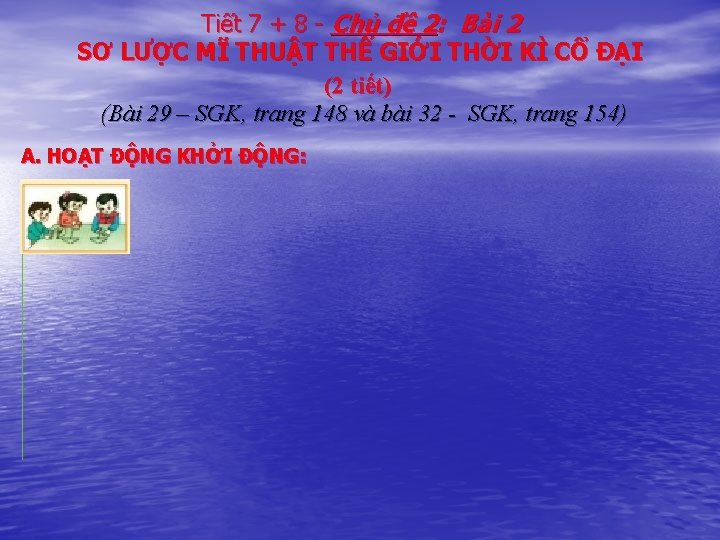 Tiết 7 + 8 - Chủ đề 2: Bài 2 SƠ LƯỢC MĨ THUẬT