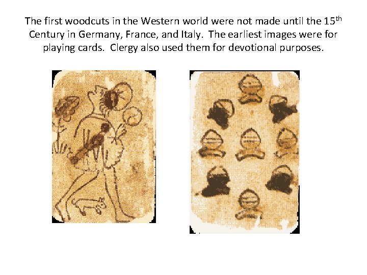 The first woodcuts in the Western world were not made until the 15 th