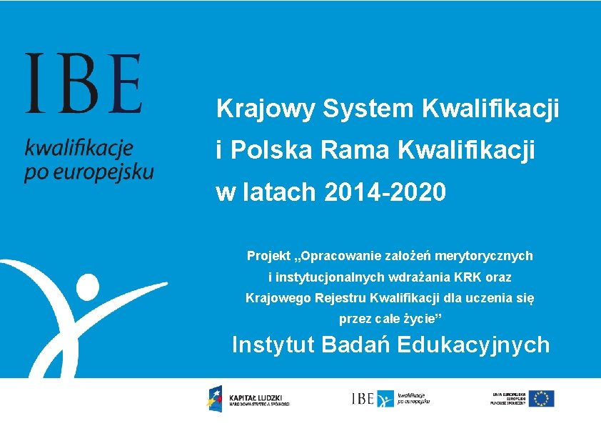 Krajowy System Kwalifikacji i Polska Rama Kwalifikacji w latach 2014 -2020 Projekt „Opracowanie założeń
