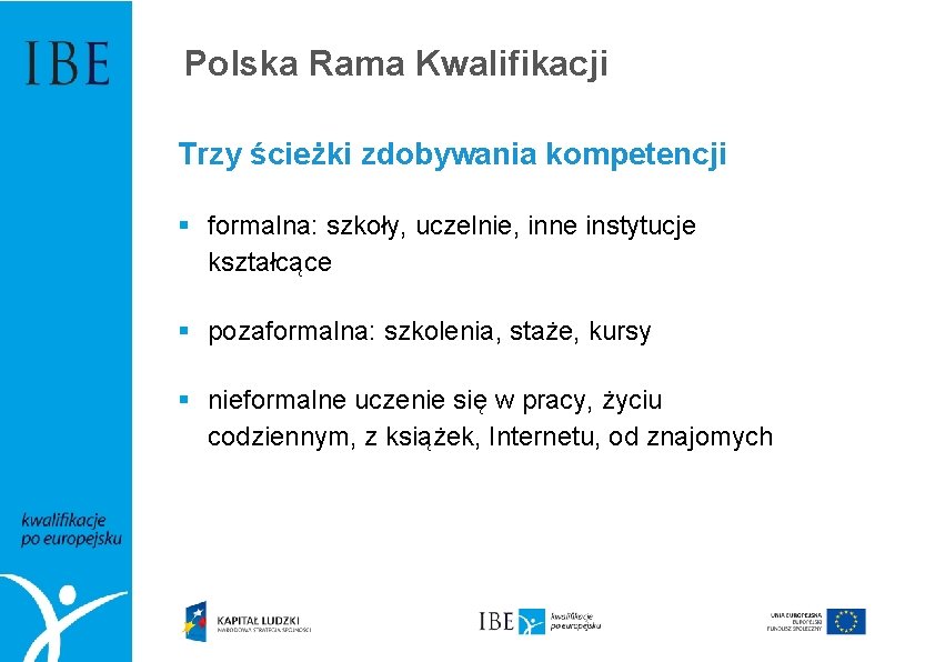 Polska Rama Kwalifikacji Trzy ścieżki zdobywania kompetencji § formalna: szkoły, uczelnie, inne instytucje kształcące