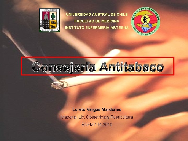 UNIVERSIDAD AUSTRAL DE CHILE FACULTAD DE MEDICINA INSTITUTO ENFERMERIA MATERNA Consejería Antitabaco Loreto Vargas