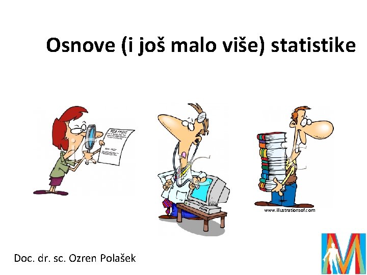 Osnove (i još malo više) statistike www. illustrationsof. com Doc. dr. sc. Ozren Polašek