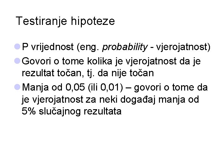 Testiranje hipoteze l P vrijednost (eng. probability - vjerojatnost) l Govori o tome kolika