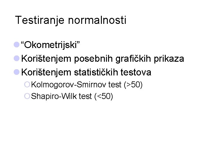 Testiranje normalnosti l “Okometrijski” l Korištenjem posebnih grafičkih prikaza l Korištenjem statističkih testova ¡Kolmogorov-Smirnov