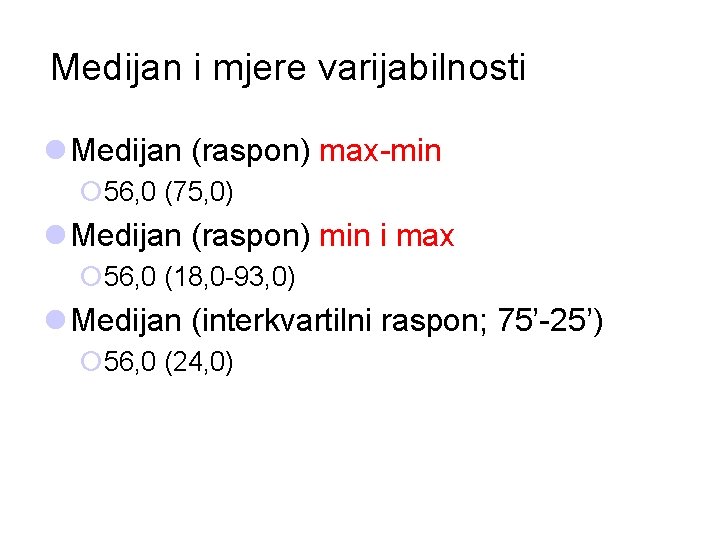 Medijan i mjere varijabilnosti l Medijan (raspon) max-min ¡ 56, 0 (75, 0) l