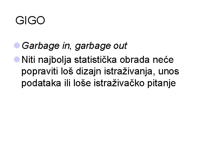 GIGO l Garbage in, garbage out l Niti najbolja statistička obrada neće popraviti loš