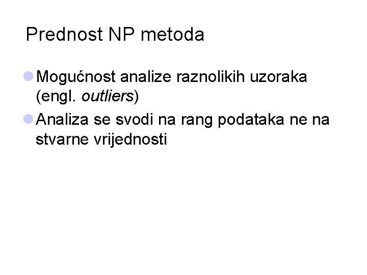 Prednost NP metoda l Mogućnost analize raznolikih uzoraka (engl. outliers) l Analiza se svodi