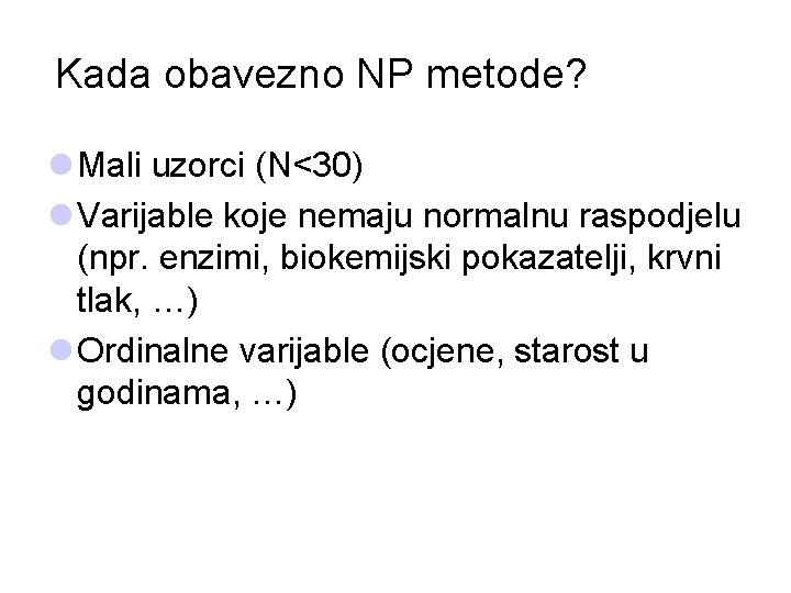 Kada obavezno NP metode? l Mali uzorci (N<30) l Varijable koje nemaju normalnu raspodjelu