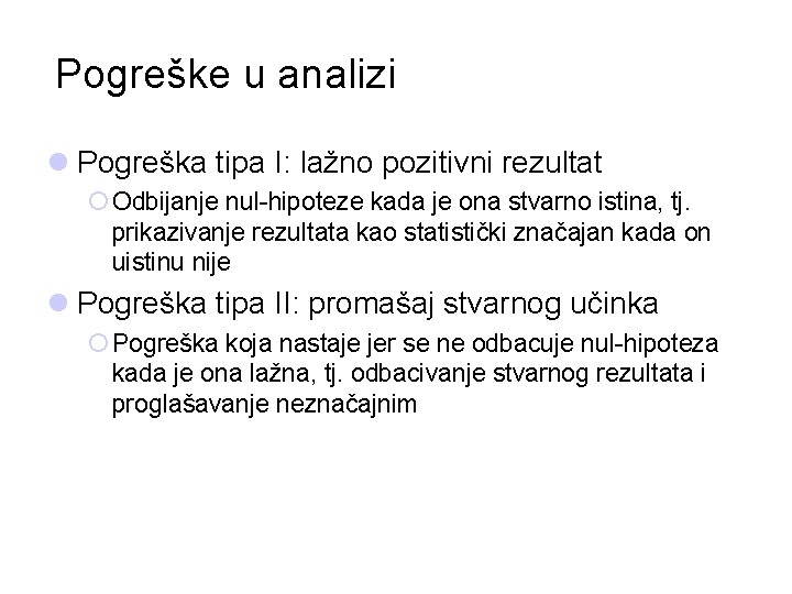 Pogreške u analizi l Pogreška tipa I: lažno pozitivni rezultat ¡ Odbijanje nul-hipoteze kada