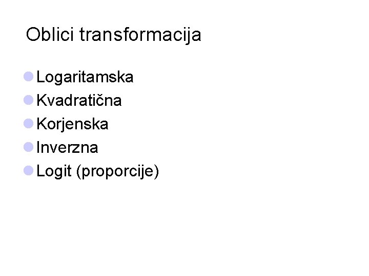 Oblici transformacija l Logaritamska l Kvadratična l Korjenska l Inverzna l Logit (proporcije) 