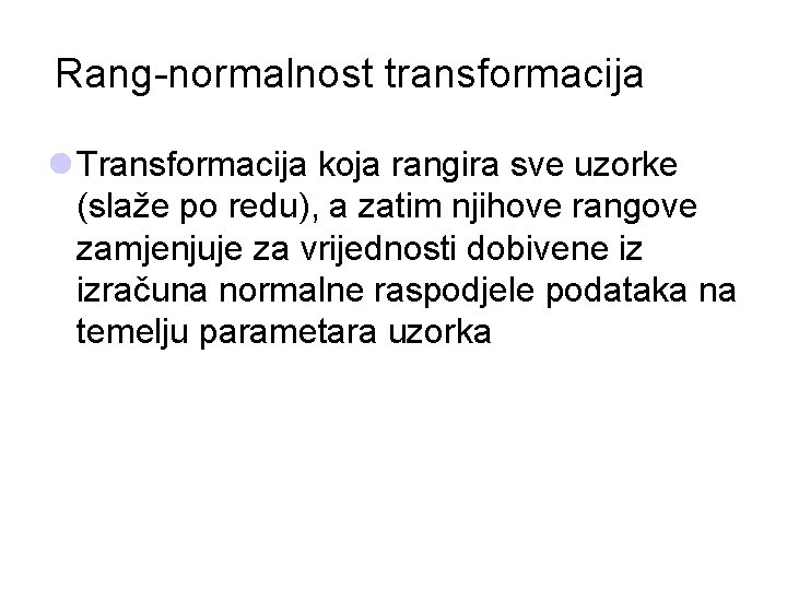 Rang-normalnost transformacija l Transformacija koja rangira sve uzorke (slaže po redu), a zatim njihove