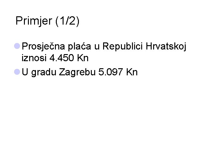 Primjer (1/2) l Prosječna plaća u Republici Hrvatskoj iznosi 4. 450 Kn l U