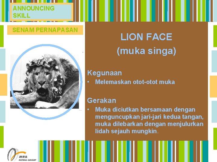 ANNOUNCING SKILL SENAM PERNAPASAN LION FACE (muka singa) Kegunaan • Melemaskan otot-otot muka Gerakan