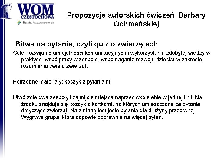 Propozycje autorskich ćwiczeń Barbary Ochmańskiej Bitwa na pytania, czyli quiz o zwierzętach Cele: rozwijanie