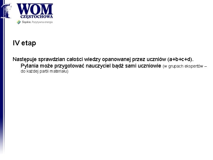 IV etap Następuje sprawdzian całości wiedzy opanowanej przez uczniów (a+b+c+d). Pytania może przygotować nauczyciel