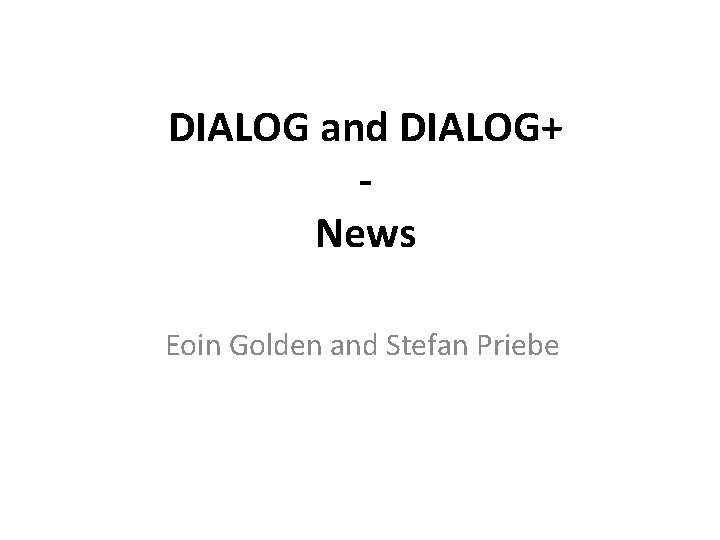 DIALOG and DIALOG+ News Eoin Golden and Stefan Priebe 