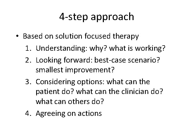 4 -step approach • Based on solution focused therapy 1. Understanding: why? what is