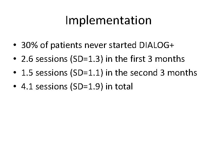 Implementation • • 30% of patients never started DIALOG+ 2. 6 sessions (SD=1. 3)