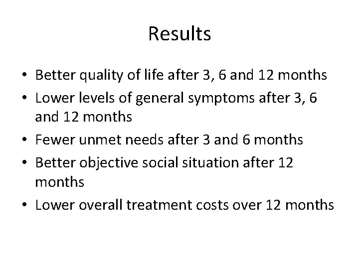 Results • Better quality of life after 3, 6 and 12 months • Lower