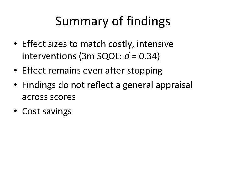 Summary of findings • Effect sizes to match costly, intensive interventions (3 m SQOL: