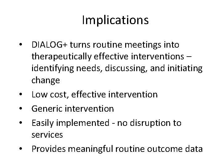 Implications • DIALOG+ turns routine meetings into therapeutically effective interventions – identifying needs, discussing,