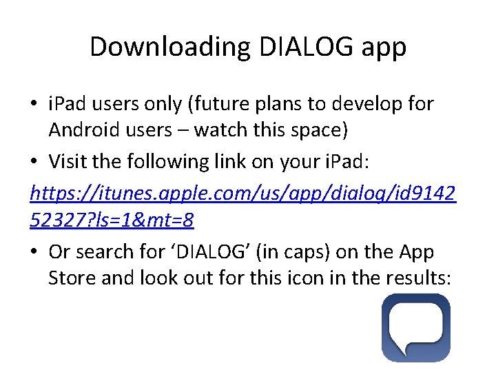 Downloading DIALOG app • i. Pad users only (future plans to develop for Android