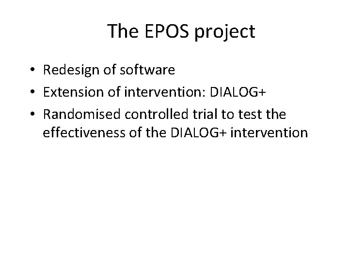 The EPOS project • Redesign of software • Extension of intervention: DIALOG+ • Randomised