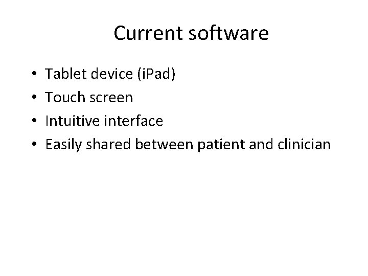 Current software • • Tablet device (i. Pad) Touch screen Intuitive interface Easily shared