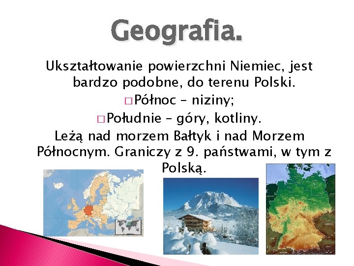 Geografia. Ukształtowanie powierzchni Niemiec, jest bardzo podobne, do terenu Polski. � Północ – niziny;