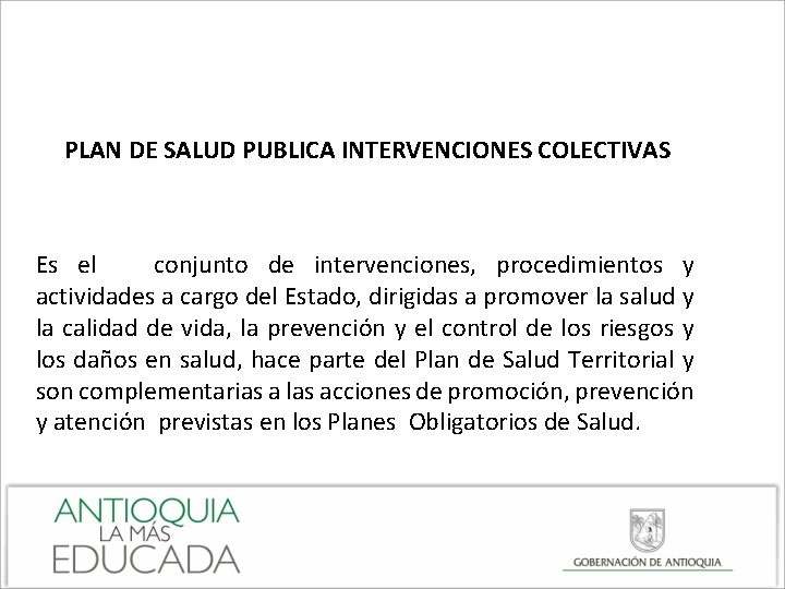 PLAN DE SALUD PUBLICA INTERVENCIONES COLECTIVAS Es el conjunto de intervenciones, procedimientos y actividades