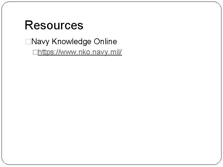 Resources �Navy Knowledge Online �https: //www. nko. navy. mil/ 