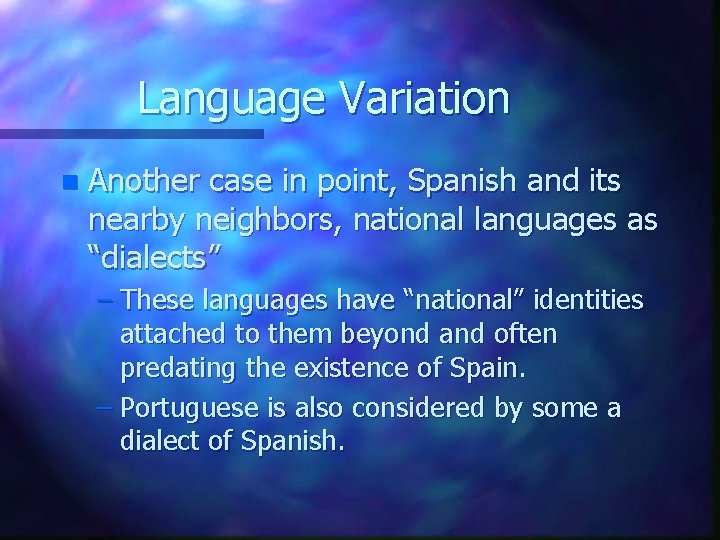 Language Variation n Another case in point, Spanish and its nearby neighbors, national languages