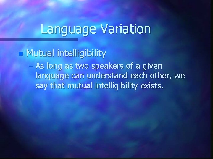 Language Variation n Mutual intelligibility – As long as two speakers of a given