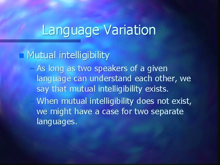 Language Variation n Mutual intelligibility – As long as two speakers of a given