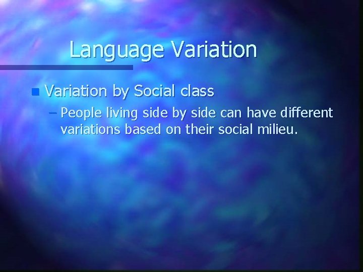 Language Variation n Variation by Social class – People living side by side can