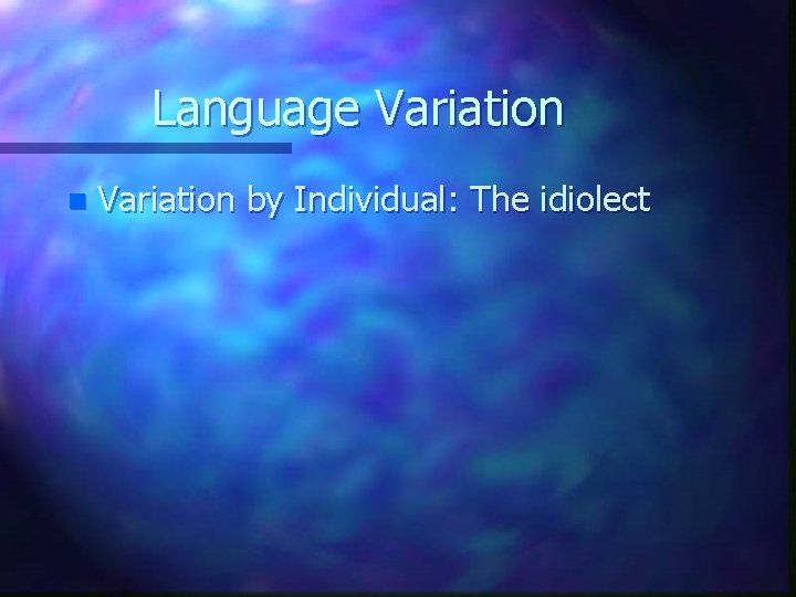 Language Variation n Variation by Individual: The idiolect 