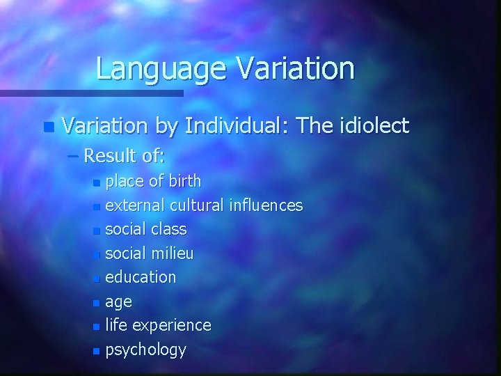 Language Variation n Variation by Individual: The idiolect – Result of: place of birth