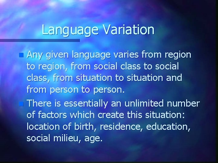 Language Variation Any given language varies from region to region, from social class to