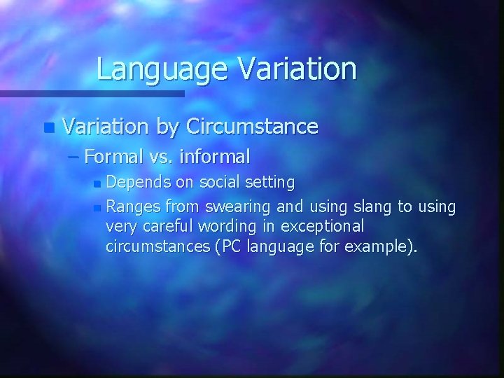 Language Variation n Variation by Circumstance – Formal vs. informal Depends on social setting