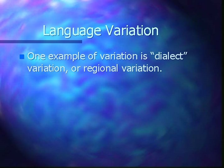 Language Variation n One example of variation is “dialect” variation, or regional variation. 