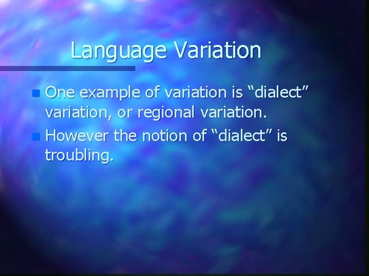 Language Variation One example of variation is “dialect” variation, or regional variation. n However