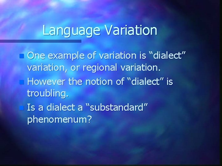 Language Variation One example of variation is “dialect” variation, or regional variation. n However