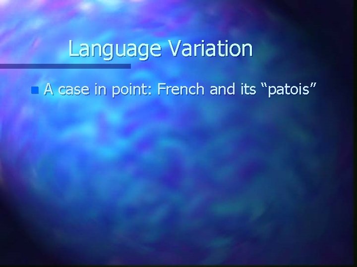 Language Variation n A case in point: French and its “patois” 