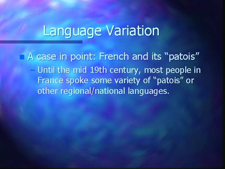 Language Variation n A case in point: French and its “patois” – Until the