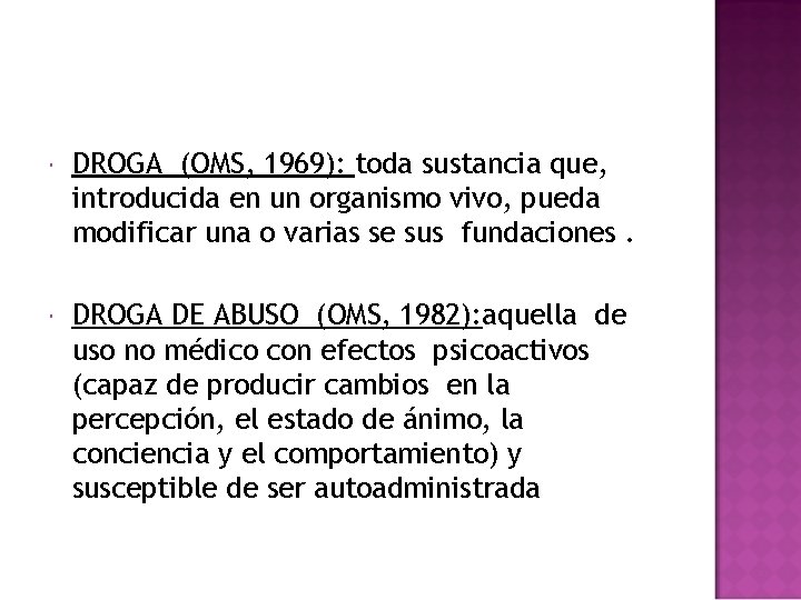 DROGA (OMS, 1969): toda sustancia que, introducida en un organismo vivo, pueda modificar DROGA (OMS, 1969): toda sustancia que, introducida en un organismo vivo, pueda modificar