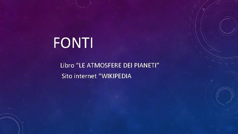 FONTI Libro “LE ATMOSFERE DEI PIANETI” Sito internet “WIKIPEDIA 