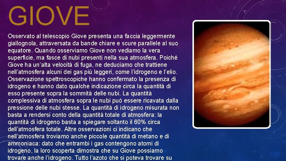 GIOVE Osservato al telescopio Giove presenta una faccia leggermente giallognola, attraversata da bande chiare